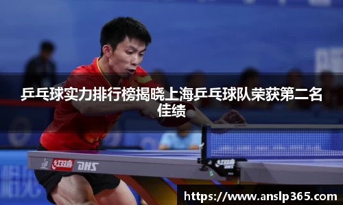 乒乓球实力排行榜揭晓上海乒乓球队荣获第二名佳绩