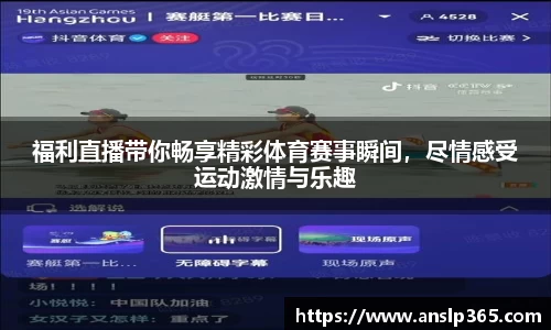 福利直播带你畅享精彩体育赛事瞬间，尽情感受运动激情与乐趣