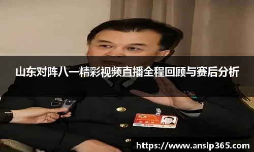 山东对阵八一精彩视频直播全程回顾与赛后分析