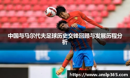 中国与马尔代夫足球历史交锋回顾与发展历程分析
