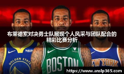 布莱德索对决勇士队展现个人风采与团队配合的精彩比赛分析