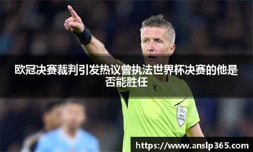 欧冠决赛裁判引发热议曾执法世界杯决赛的他是否能胜任