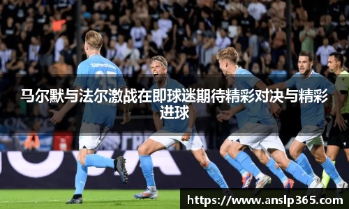 马尔默与法尔激战在即球迷期待精彩对决与精彩进球