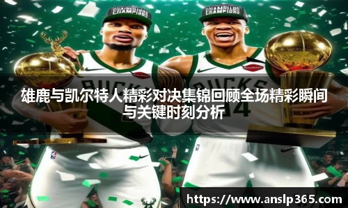 雄鹿与凯尔特人精彩对决集锦回顾全场精彩瞬间与关键时刻分析