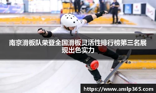 南京滑板队荣登全国滑板灵活性排行榜第三名展现出色实力