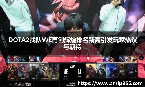 DOTA2战队WE再创辉煌排名新高引发玩家热议与期待