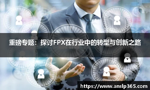 重磅专题：探讨FPX在行业中的转型与创新之路